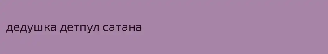 дедушка детпул сатана